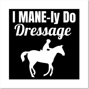 I MANE-ly do Dressage Posters and Art